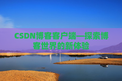 CSDN博客客户端—探索博客世界的新体验